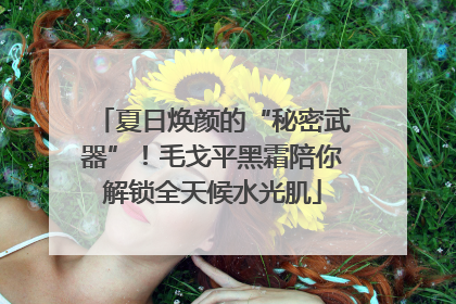 夏日焕颜的“秘密武器”！毛戈平黑霜陪你解锁全天候水光肌